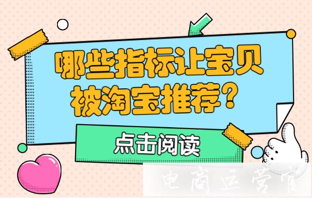 淘寶推薦機(jī)制解讀：哪些指標(biāo)更容易讓寶貝被淘寶算法推薦?